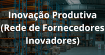 Inova&ccedil;&atilde;o Produtiva (Rede de Fornecedores Inovadores)pequeno